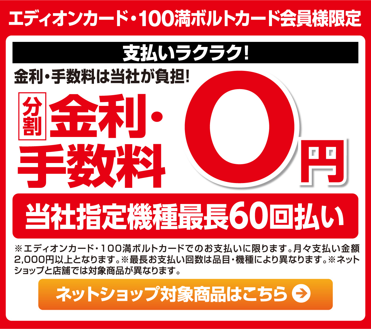 エディオンカード・100満ボルトカード会員様限定 支払いラクラク！金利・手数料は当社が負担！分割金利・手数料０円