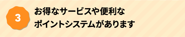 お得なサービスや便利なポイントシステムがあります
