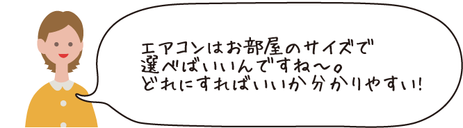エアコンはお部屋のサイズで選べばいいんですね~。どれにすればいいかわかりやすい!
