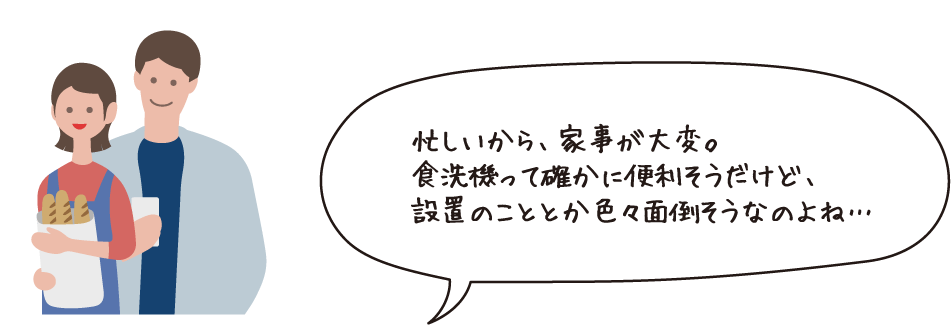 忙しいから家事が大変。食洗機って確かに便利そうだけど設置のこととか色々面倒なのよね・・・