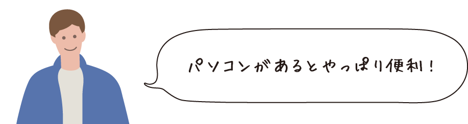 パソコンがあるとやっぱり便利!