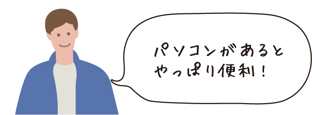 パソコンがあるとやっぱり便利!