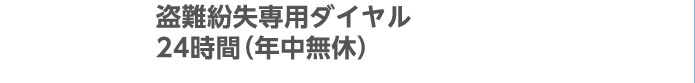 盗難紛失専用ダイヤル 24時間（年中無休）