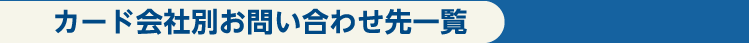 カード会社別お問い合わせ先一覧