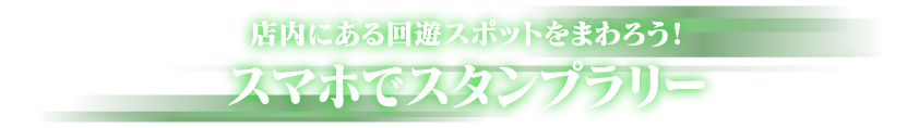 店内にある回遊スポットをまわろう！スマホでスタンプラリー