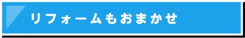 リフォームもおまかせ