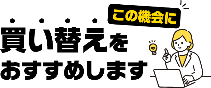 この機会に買い替えをお勧めします
