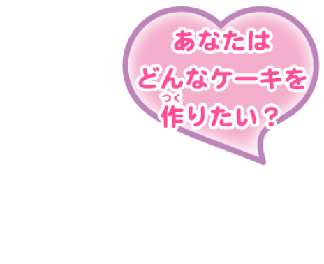 あなたはどんなケーキを作りたい?