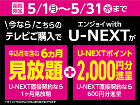 期間限定5月31日まで こちらのテレビご購入でエンジョイwithU-NEXTが申込月を含む6か月見放題+U-NEXTポイント2000円分進呈