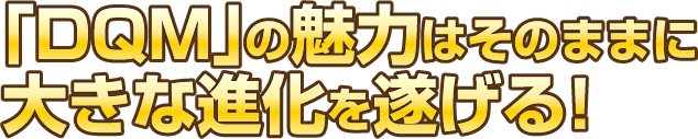 「DQM」の魅力はそのままに大きな進化を遂げる!