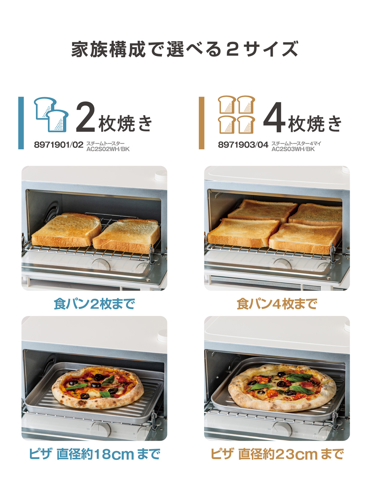 家族構成で選べる２サイズ 2枚焼き 8971901/02 スチームトースターAC2S02WH/BK 食パン2枚まで ピザ 直径約18cmまで/4枚焼き 8971903/04 スチームトースター4マイ AC2S03WH/BK 食パン4枚まで ピザ 直径約23cmまで