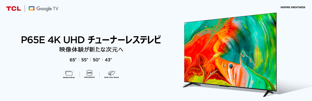 P65E 4K UHD チューナーレステレビ 映像体験が新たな次元へ