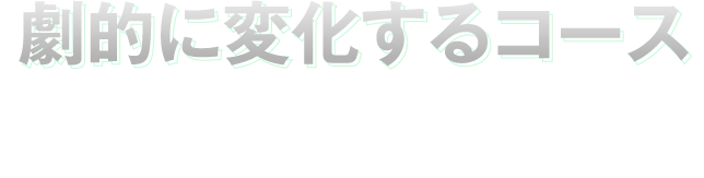 劇的に変化するコース 陸、海、空、そしてトラベルリングを通りクロスワールドへ。