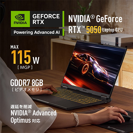 NVIDIA® GeForce RTX™5050 Laptop GPU MGP：MAX115W ビデオメモリ：GDDR7 8GB