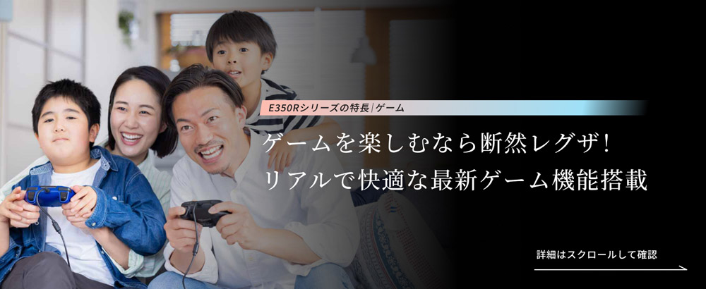 E350Rシリーズの特長 ゲーム