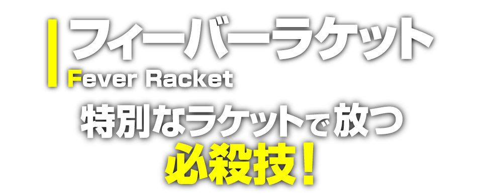 フィーバーラケット 特別なラケットで放つ必殺技！