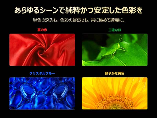 あらゆるシーンで純粋かつ安定した色彩を