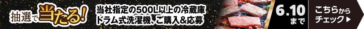 抽選で当たる！ 当社指定の冷蔵庫、ドラム式洗濯機ご購入＆応募　6月10日まで