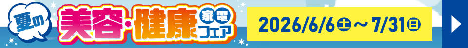夏の美容、健康家電フェア 7月31日(日)まで