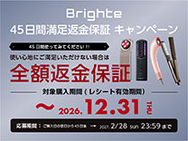 キャンペーン期間中に対象のBrighte製品を購入し、45日間ご使用いただいた後、使い心地にご満足いただけない方に、全額返金保証！