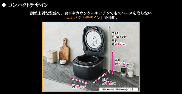 ◆コンパクトデザイン 調整上質な質感で、食卓やカウンターキッチンでもスペースを取らない「コンパクトデザイン」を採用。