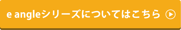 e angle シリーズについてはこちら