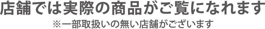 店舗では実際の商品がご覧になれます