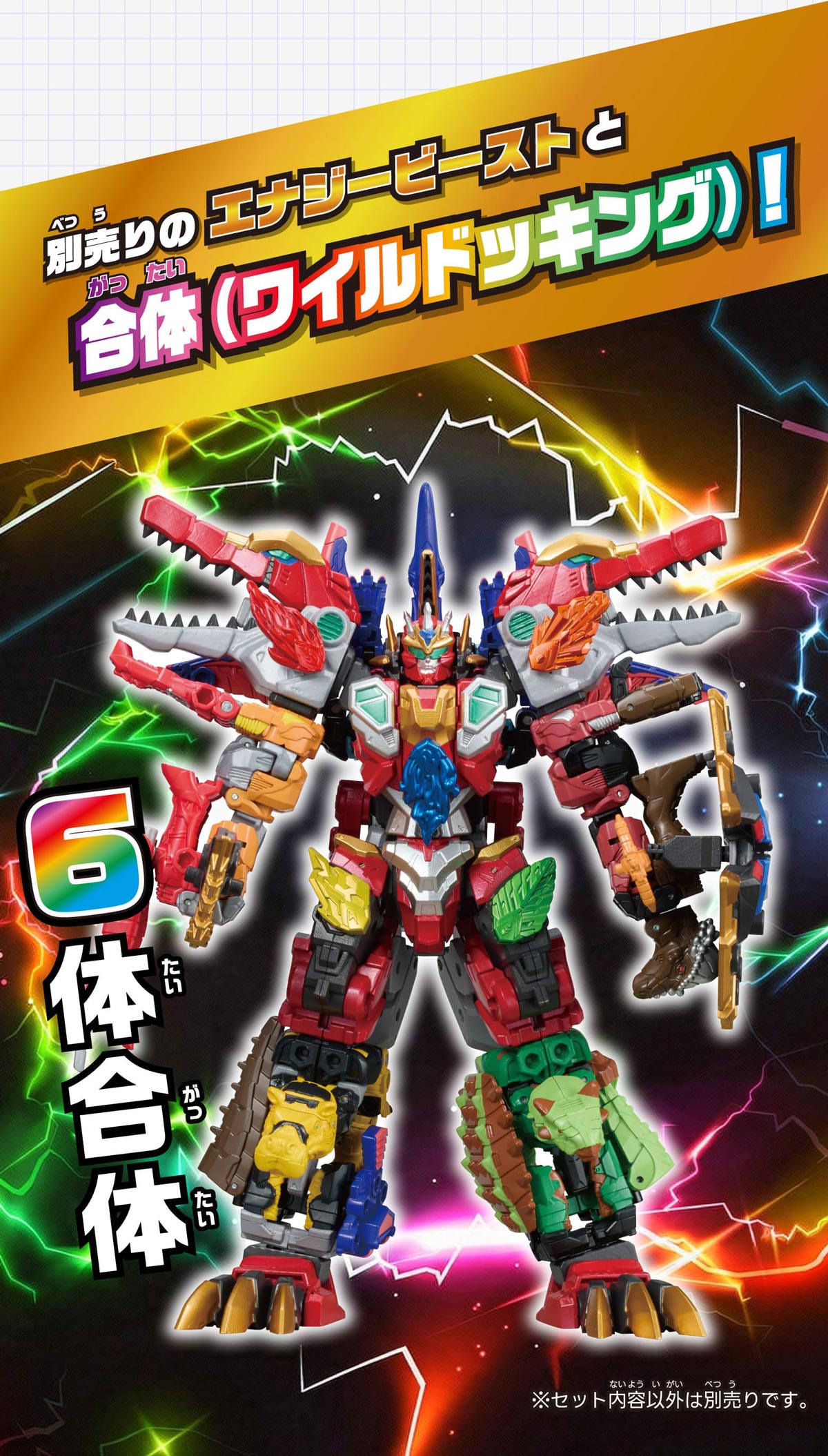 別売りのエナジービーストと合体（ワイルドッキング）！ 6体合体 ※セット内容以外は別売りです。