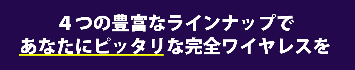 あなたにピッタリな完全ワイヤレス