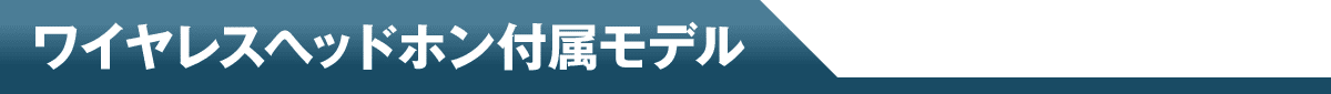 ワイヤレスヘッドホン付属モデル