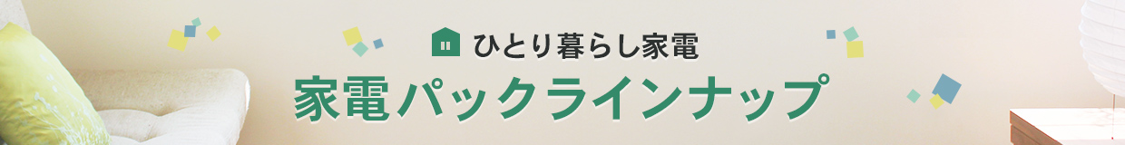 ひとり暮らし家電 家電パックラインナップ