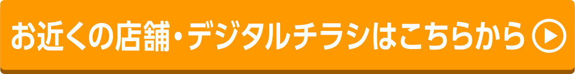 お近くの店舗・デジタルチラシはこちら