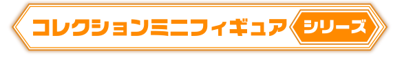 コレクションミニフィギュアシリーズ