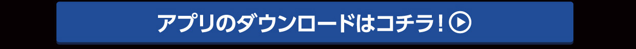 アプリのダウンロードはコチラ！