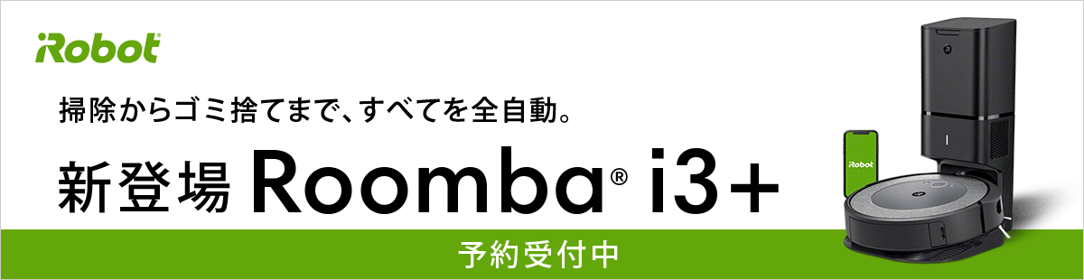 掃除からゴミ捨てまで、 すべてを全自動。新登場 Roomb®a i3+ 予約受付中