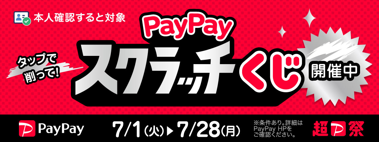本人確認すると対象 タップで削って！ PayPayスクラッチくじ開催中 7/1（火）～7/28(月) ※条件あり。詳細はPayPayHPをご確認ください。