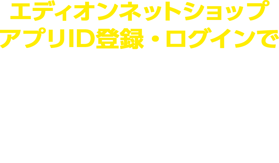 エディオンネットショップ/アプリID登録・ログインで、ココデカウで使える1,000円分クーポン進呈中！