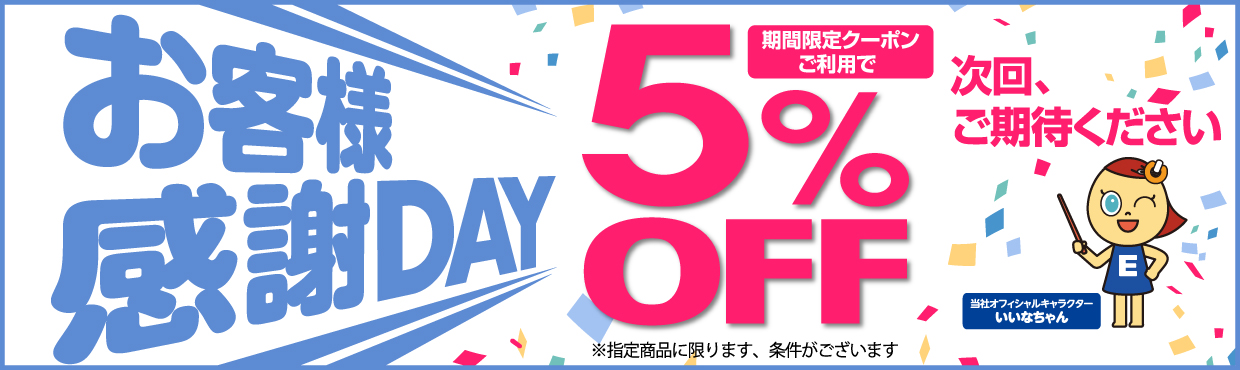 お客様感謝DAY 当日配信のクーポンご利用で5%OFF 次回、ご期待ください！