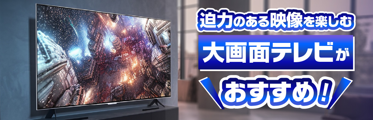 迫力のある映像を楽しむ大画面テレビがおすすめ！