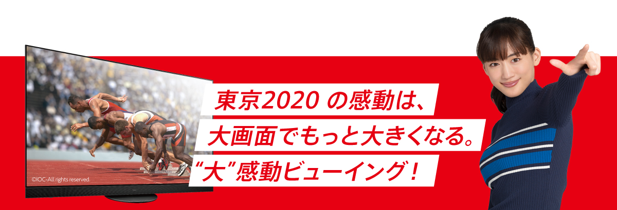 東京2020の感動は、大画面でもっと大きくなる。