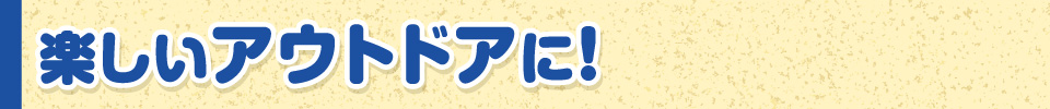 楽しいアウトドアに！