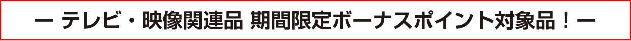 テレビ・映像関連品 期間限定ボーナスポイント対象品!