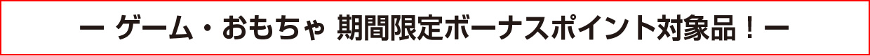 ゲーム・おもちゃ 期間限定ボーナスポイント対象品!