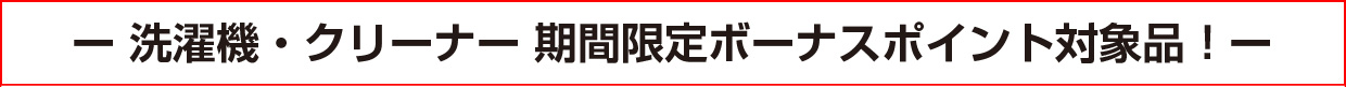 洗濯機・クリーナー 期間限定ボーナスポイント対象品!