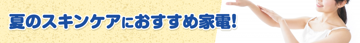 夏のスキンケアにおすすめ家電!