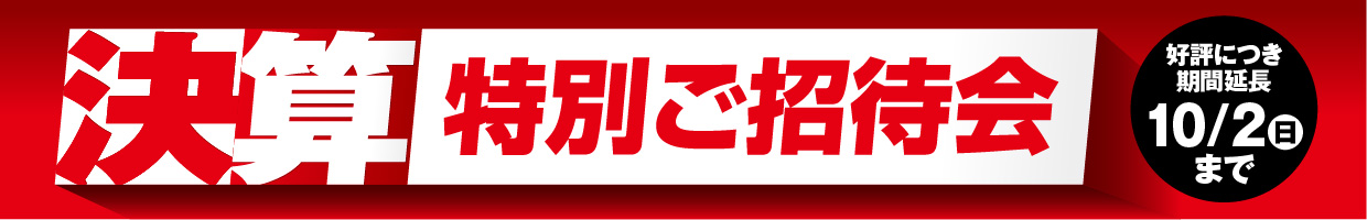 決算特別ご招待会 好評につき期間延長10/2(日)まで