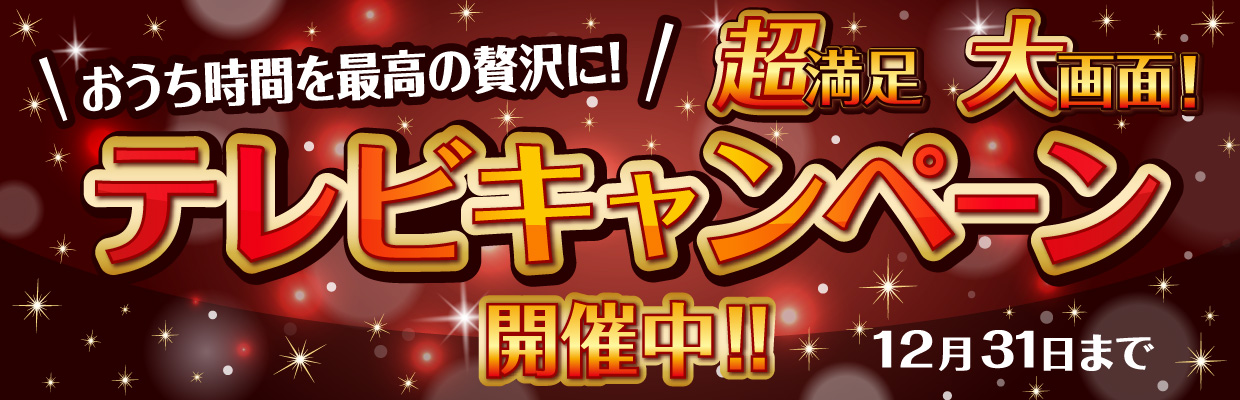 迫力の大画面を買うなら今！ テレビキャンペーン 期間 2026年10月31日10:00~12月31日23:59まで