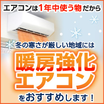冬の寒さが厳しい地域には暖房強化エアコンをおすすめします！