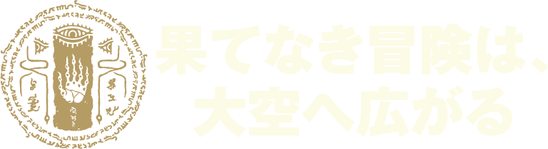 果てなき冒険は、大空へ広がる