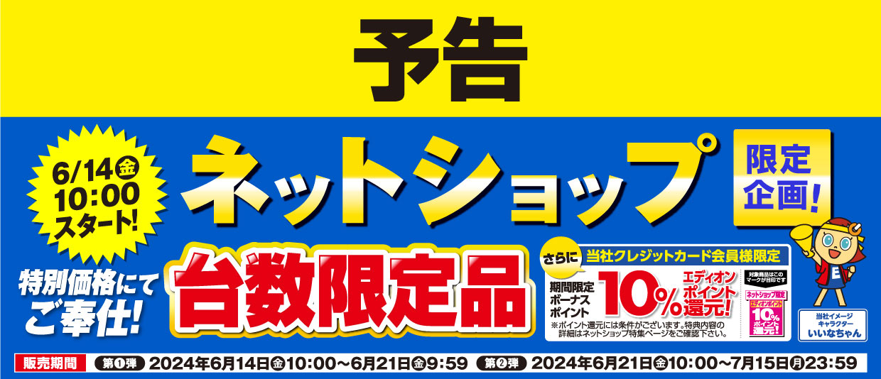 予告 エディオンネットショップ限定企画 台数限定ご奉仕品をご用意！